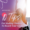 10 Tips for Making Choices to Reach Your Goals