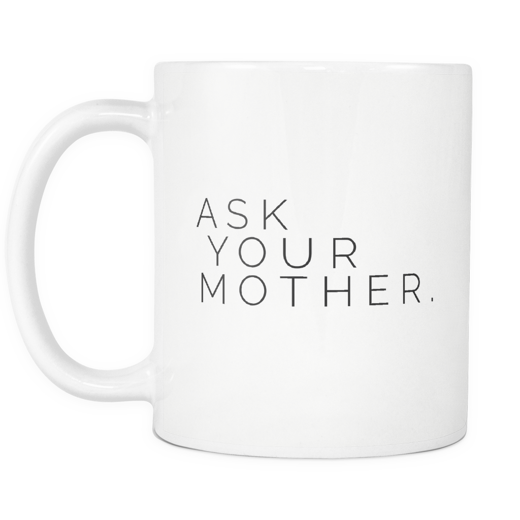 I AM - Ask Your Mother White 11oz Ceramic Mug